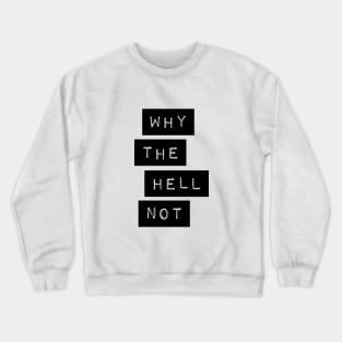 Why The Hell Not Crewneck Sweatshirt